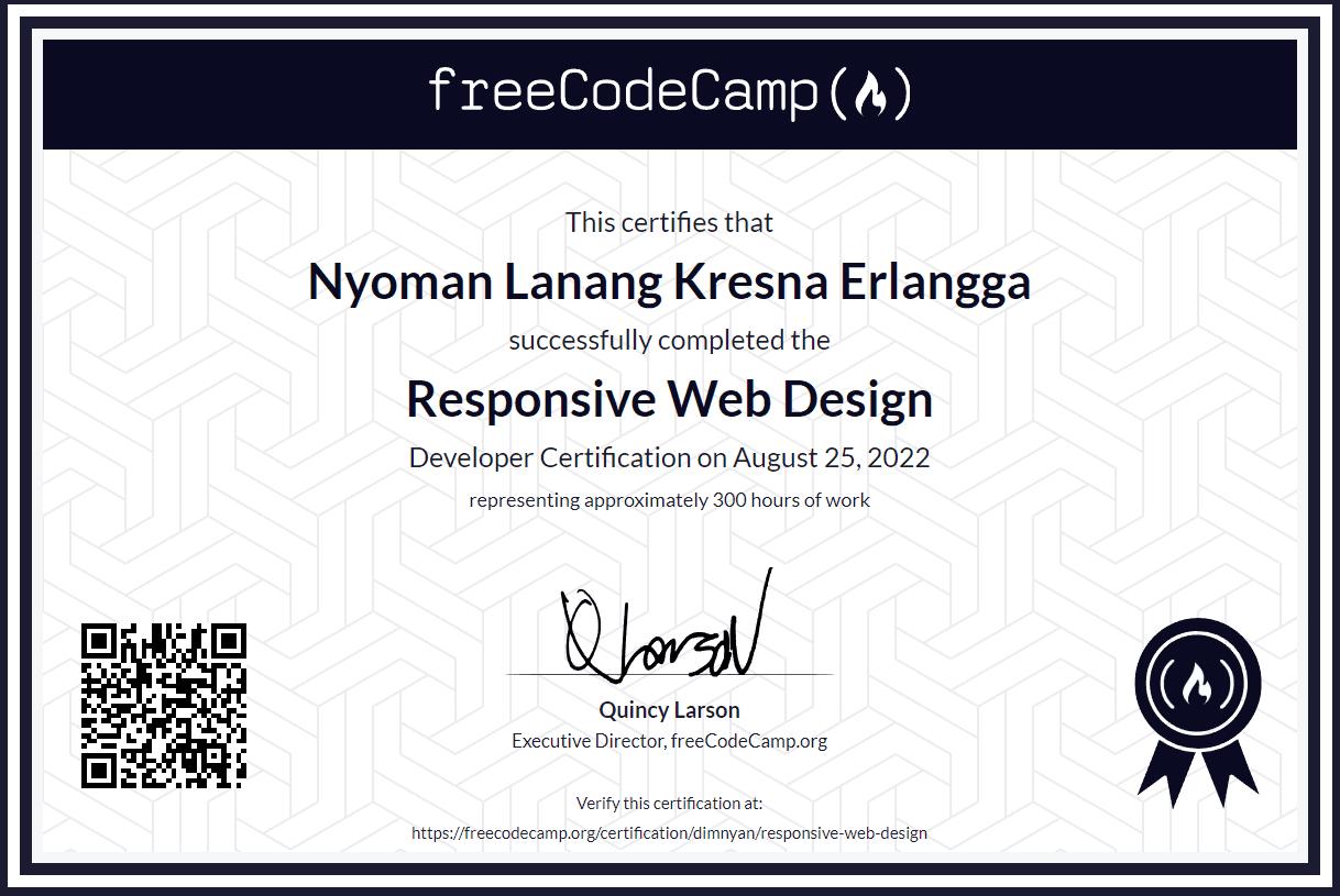 This certificate is awarded in recognition of successful completion of the Responsive Web Design Certification offered by freeCodeCamp.org. The program provided a comprehensive foundation in the fundamental building blocks of HTML and CSS web development. Through a mix of lessons and projects.